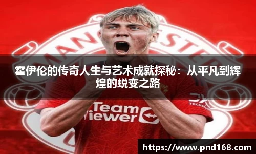 霍伊伦的传奇人生与艺术成就探秘：从平凡到辉煌的蜕变之路