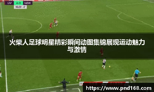 火柴人足球明星精彩瞬间动图集锦展现运动魅力与激情