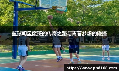篮球明星魔班的传奇之路与青春梦想的碰撞
